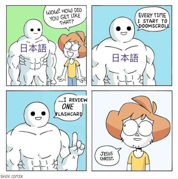 Four panel meme comic template of 'pushup man.' Panel 1: Buff cartoon man with the word Japanese in Japanese on his chest. A person to the side asks 'Wow how did you get like that?' Panel 2: Buff man answers 'Every time I start to doomscroll.' Panel 3: Buff man continues: 'I review one flashcard.' Panel 4: The other person looks stunned and says 'Jesus Christ.' 