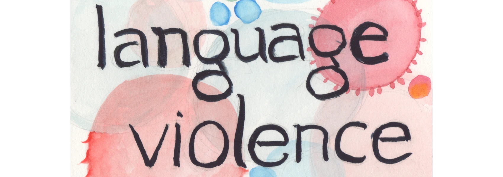 The words Language and Violence over blobby colorful watercolor shapes